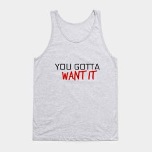 'You Gotta Want It' Tank Top